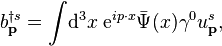 b^{\dagger s}_\textbf{p} = \int\!\mathrm{d}^3 x\;\mathrm{e}^{ip\cdot x}\bar{\Psi}(x)\gamma^0 u^s_\textbf{p},