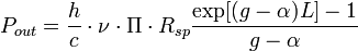 P_{out} = \frac{h}{c} \cdot \nu \cdot \Pi \cdot R_{sp}\frac{\exp[(g-\alpha)L]-1}{g-\alpha}