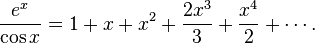 \frac{e^x}{\cos x}=1 + x + x^2 + {2x^3 \over 3} + {x^4 \over 2} + \cdots.\!