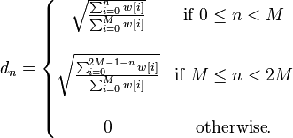 
d_n =

\left\{\begin{matrix}

\sqrt{\frac{\sum_{i=0}^{n} w[i]} {\sum_{i=0}^M w[i]}}
 & \mbox{if } 0 \leq n < M \\ \\

\sqrt{\frac{\sum_{i=0}^{2M-1-n} w[i]} {\sum_{i=0}^M w[i]}}
 & \mbox{if } M \leq n < 2M \\ \\

0 & \mbox{otherwise}. \\

\end{matrix}
\right.
