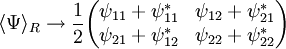 
\langle \Psi \rangle_R \rightarrow
  \frac{1}{2}
  \begin{pmatrix}
   \psi_{11}+\psi_{11}^* & \psi_{12}+\psi_{21}^* \\  
   \psi_{21}+\psi_{12}^* & \psi_{22}+\psi_{22}^*
  \end{pmatrix} 
