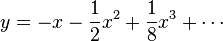 y = - x - \frac{1}{2}x^2 + \frac{1}{8}x^3 + \cdots