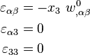 
  \begin{align}
    \varepsilon_{\alpha\beta} & =
      - x_3~w^0_{,\alpha\beta} \\
    \varepsilon_{\alpha 3} & = 0 \\
    \varepsilon_{33} & = 0
  \end{align}
