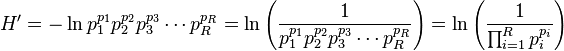  H' = -\ln p_1^{p_1}p_2^{p_2}p_3^{p_3} \cdots p_R^{p_R} = \ln \left ( {1 \over p_1^{p_1}p_2^{p_2}p_3^{p_3} \cdots p_R^{p_R}} \right ) = \ln \left ( {1 \over {\prod_{i=1}^R p_i^{p_i}}} \right )