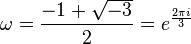 \omega = \frac{-1 + \sqrt{-3}}{2}=e^\frac{2\pi i}{3}