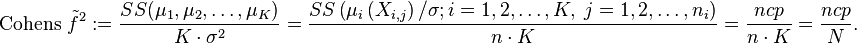 \text{Cohens }\tilde{f}^2 := \frac{SS(\mu_1,\mu_2, \dots ,\mu_K)}{K\cdot\sigma^{2}} = \frac{SS\left(\mu_i\left(X_{i,j}\right)/\sigma;i=1,2,\dots,K,\; j=1,2,\dots,n_i \right)}{n\cdot K} = \frac{ncp}{n\cdot K}=\frac{ncp}N.