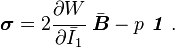 
  \boldsymbol{\sigma} = 2\cfrac{\partial W}{\partial \bar{I}_1}~\bar{\boldsymbol{B}} - p~\boldsymbol{\mathit{1}}~.
 