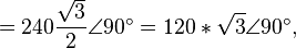 = 240\frac{\sqrt{3}}{2} \angle 90^\circ = 120*\sqrt{3} \angle 90^\circ,