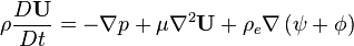 \rho \frac{D \mathbf{U}}{D t} = -\nabla p + \mu \nabla^2 \mathbf{U} + \rho_e \nabla \left( \psi + \phi \right)