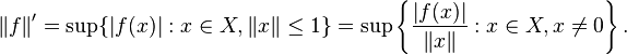  \left\| f \right\| ' = \sup\{ \left| f(x) \right| : x \in X, \left\| x \right\| \leq 1\} = \sup \left\{ \frac{ \left| f(x) \right| }{ \left\| x \right\| }: x \in X, x \ne 0 \right\} . 