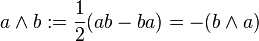 a \wedge b := \frac{1}{2}(ab - ba) = -(b \wedge a)