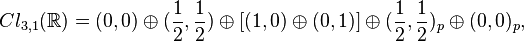 Cl_{3,1}(\mathbb{R}) = (0,0) \oplus (\frac{1}{2}, \frac{1}{2}) \oplus [(1, 0) \oplus (0, 1)] \oplus (\frac{1}{2}, \frac{1}{2})_p \oplus (0, 0)_p,