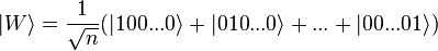 |W\rangle ={\frac {1}{\sqrt {n}}}(|100...0\rangle +|010...0\rangle +...+|00...01\rangle )