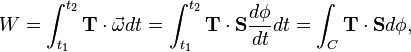 W =  \int_{t_1}^{t_2}\mathbf{T}\cdot\vec{\omega}dt = \int_{t_1}^{t_2}\mathbf{T}\cdot \mathbf{S}\frac{d\phi}{dt}dt = \int_C\mathbf{T}\cdot \mathbf{S} d\phi,