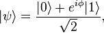 | \psi \rangle =  \frac{|0 \rangle +e^{i \phi} |1 \rangle}{\sqrt{2}},