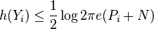 
h(Y_i) \leq \frac{1}{2}\log{2 \pi e} (P_i +N)
\,\!