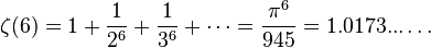 \zeta(6) = 1 + \frac{1}{2^6} + \frac{1}{3^6} + \cdots = \frac{\pi^6}{945} = 1.0173...\dots\!