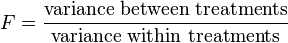 F = \frac{\text{variance between treatments}}{\text{variance within treatments}}