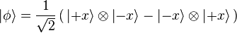 |\phi\rang = \frac{1}{\sqrt{2}} \left( \, \left|+x\right\rang \otimes \left|-x\right\rang -\left|-x\right\rang \otimes \left|+x\right\rang \, \right)