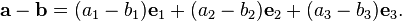 \mathbf{a}-\mathbf{b}
=(a_1-b_1)\mathbf{e}_1
+(a_2-b_2)\mathbf{e}_2
+(a_3-b_3)\mathbf{e}_3.