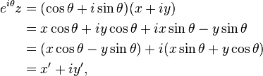 \begin{align}
e^{i \theta} z &= (\cos \theta + i \sin \theta) (x + i y) \\
               &= x \cos \theta + i y \cos \theta + i x \sin \theta - y \sin \theta \\
               &= (x \cos \theta - y \sin \theta) + i ( x \sin \theta + y \cos \theta) \\
               &= x' + i y' ,
\end{align}