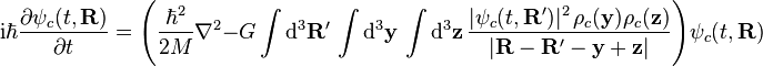 \mathrm{i}\hbar\frac{\partial\psi_c(t,\mathbf{R})}{\partial t} =
\Bigg(\frac{\hbar^2}{2 M}\nabla^2 -G \int \mathrm{d}^3 \mathbf{R'} \, \int \mathrm{d}^3 \mathbf{y} \, \int \mathrm{d}^3 \mathbf{z} \,
\frac{|\psi_c(t,\mathbf{R'})|^2 \, \rho_c(\mathbf{y})\rho_c(\mathbf{z})}{|\mathbf{R}-\mathbf{R'} - \mathbf{y} + \mathbf{z}|} \Bigg) \psi_c(t,\mathbf{R}) \,