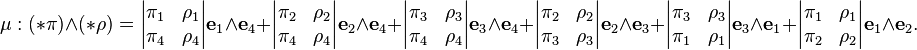  \mu: (*\pi)\wedge(*\rho) =\begin{vmatrix} \pi_1 & \rho_1\\ \pi_4 & \rho_4 \end{vmatrix}\mathbf{e}_1\wedge\mathbf{e}_4 + \begin{vmatrix} \pi_2 & \rho_2\\ \pi_4 & \rho_4 \end{vmatrix}\mathbf{e}_2\wedge\mathbf{e}_4 + \begin{vmatrix} \pi_3 & \rho_3\\ \pi_4 & \rho_4\end{vmatrix}\mathbf{e}_3\wedge\mathbf{e}_4+ \begin{vmatrix}  \pi_2 & \rho_2\\ \pi_3 & \rho_3\end{vmatrix}\mathbf{e}_2\wedge\mathbf{e}_3+\begin{vmatrix}  \pi_3 & \rho_3\\ \pi_1 & \rho_1\end{vmatrix}\mathbf{e}_3\wedge\mathbf{e}_1+\begin{vmatrix}  \pi_1 & \rho_1\\ \pi_2 & \rho_2\end{vmatrix}\mathbf{e}_1\wedge\mathbf{e}_2.