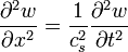  { \partial^2 w  \over  \partial x ^2 }   =  {1 \over c_s^2} { \partial^2 w  \over  \partial t ^2 }  