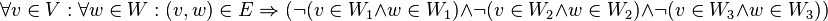  \forall v \in V : \forall w \in W : (v,w) \in E \Rightarrow (\neg (v \in W_1 \wedge w \in W_1) \wedge \neg (v \in W_2 \wedge w \in W_2) \wedge \neg (v \in W_3 \wedge w \in W_3))