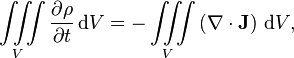  {\iiint\limits_V {\partial \rho \over \partial t} \,\mathrm{d}V} =  {- \iiint\limits_V\left(\nabla\cdot\mathbf{J}\right) \, \mathrm{d}V}, 