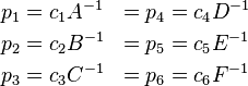 \begin{align}
p_1 &= c_1 A^{-1}&= p_4 &= c_4 D^{-1} \\
p_2 &= c_2 B^{-1}&= p_5 &= c_5 E^{-1} \\
p_3 &= c_3 C^{-1}&= p_6 &= c_6 F^{-1} \\
\end{align}