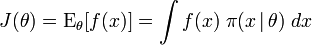 J(\theta) = \operatorname{E}_\theta[f(x)] = \int f(x) \; \pi(x \,|\, \theta) \; dx