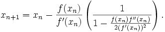 x_{n+1}=x_{n}-\frac{f(x_n)}{f'(x_n)} \left({\frac{1}{1-\frac{f(x_n)f''(x_n)}{2(f'(x_n))^2}}}\right).