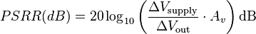  
PSRR(dB) = 20 \log_{10}\left({\Delta V_\mathrm{supply} \over {\Delta  V_\mathrm{out}}} \cdot A_v\right)\mbox{dB}
