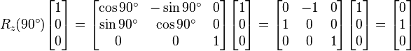  R_z(90^\circ) \begin{bmatrix} 1 \\ 0 \\ 0 \\ \end{bmatrix} =
\begin{bmatrix} \cos 90^\circ &  -\sin 90^\circ & 0 \\ \sin 90^\circ & \cos 90^\circ & 0\\ 0 & 0 & 1\\ \end{bmatrix} 
\begin{bmatrix} 1 \\ 0 \\ 0 \\ \end{bmatrix} =
\begin{bmatrix} 0 &  -1 & 0 \\ 1 & 0 & 0\\ 0 & 0 & 1\\ \end{bmatrix} 
\begin{bmatrix} 1 \\ 0 \\ 0 \\ \end{bmatrix} = \begin{bmatrix} 0 \\ 1 \\ 0 \\ \end{bmatrix}
