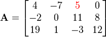 
  \mathbf{A}=\begin{bmatrix} 
    4 & -7 & \color{red}{5} & 0 \\ 
    -2 & 0 & 11 & 8 \\
    19 & 1 & -3 & 12
  \end{bmatrix}