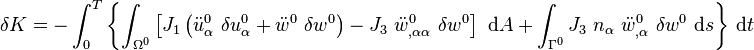 
   \delta K = 
      -\int_0^T \left\{ \int_{\Omega^0} \left[
      J_1\left(\ddot{u}^0_{\alpha}~\delta u^0_\alpha 
               + \ddot{w}^0~\delta w^0\right) 
      - J_3~\ddot{w}^0_{,\alpha\alpha}~\delta w^0\right] ~\mathrm{d}A
      + \int_{\Gamma^0} J_3~n_\alpha~\ddot{w}^0_{,\alpha}~\delta w^0~\mathrm{d}s
     \right\}~\mathrm{d}t 
