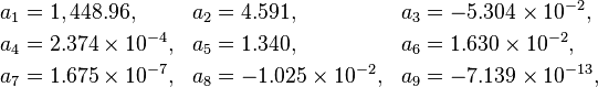 \begin{align}
a_1 &= 1,448.96,          &a_2 &= 4.591,             &a_3 &= -5.304 \times 10^{-2},\\
a_4 &= 2.374 \times 10^{-4}, &a_5 &= 1.340,             &a_6 &= 1.630 \times 10^{-2},\\
a_7 &= 1.675 \times 10^{-7}, &a_8 &= -1.025 \times 10^{-2}, &a_9 &= -7.139 \times 10^{-13},
\end{align}