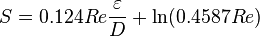 S = 0.124Re \frac{\varepsilon}{D} + \ln (0.4587Re)