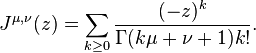  J^{\mu,\nu}(z) = \sum_{k\ge 0} \frac{(-z)^k}{\Gamma(k\mu+\nu+1)k!}.