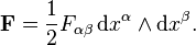  \bold{F} = \frac{1}{2}F_{\alpha\beta} \,\mathrm{d}x^{\alpha} \wedge \mathrm{d}x^{\beta}.