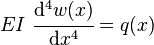 
EI~\cfrac{\mathrm{d}^4 w(x)}{\mathrm{d} x^4} = q(x)
