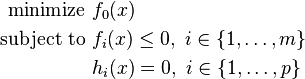 \begin{align}
\text{minimize }    &f_0(x) \\
\text{subject to } &f_i(x) \leq 0,\ i \in \left \{1,\dots,m \right \} \\
                    &h_i(x) = 0,\ i \in \left \{1,\dots,p \right \}
\end{align}