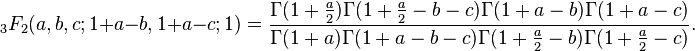 {}_3F_2 (a,b,c;1+a-b,1+a-c;1)= \frac{\Gamma(1+\frac{a}{2})\Gamma(1+\frac{a}{2}-b-c)\Gamma(1+a-b)\Gamma(1+a-c)}{\Gamma(1+a)\Gamma(1+a-b-c)\Gamma(1+\frac{a}{2}-b)\Gamma(1+\frac{a}{2}-c)}.