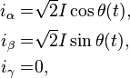 
\begin{align}
i_{\alpha}=&\sqrt2 I\cos\theta(t),\\
i_{\beta}=&\sqrt2 I\sin\theta(t),\\
i_{\gamma}=&0,
\end{align}
