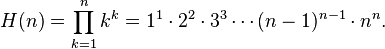 
  H(n)
  =\prod_{k=1}^n k^k
  =1^1\cdot2^2\cdot3^3\cdots(n-1)^{n-1}\cdot n^n.
 