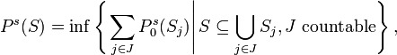 P^s (S) = \inf \left\{ \left. \sum_{j \in J} P_0^s (S_j) \right| S \subseteq \bigcup_{j \in J} S_j, J \text{ countable} \right\},