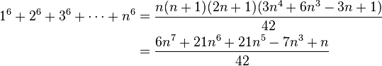 
\begin{align}
1^6 + 2^6 + 3^6 + \cdots + n^6 & = \frac{n(n+1)(2n+1)(3n^4+6n^3-3n+1)}{42} \\
& = \frac{6n^7 + 21n^6 + 21n^5 -7n^3 + n}{42}
\end{align}
