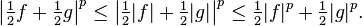 \left|{\tfrac {1}{2}}f+{\tfrac {1}{2}}g\right|^{p}\leq \left|{\tfrac {1}{2}}|f|+{\tfrac {1}{2}}|g|\right|^{p}\leq {\tfrac {1}{2}}|f|^{p}+{\tfrac {1}{2}}|g|^{p}.