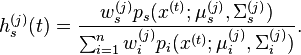  h_s^{(j)}(t) = \frac{w_s^{(j)} p_s(x^{(t)}; \mu_s^{(j)},\Sigma_s^{(j)}) }{ \sum_{i = 1}^n w_i^{(j)} p_i(x^{(t)}; \mu_i^{(j)}, \Sigma_i^{(j)})}. 